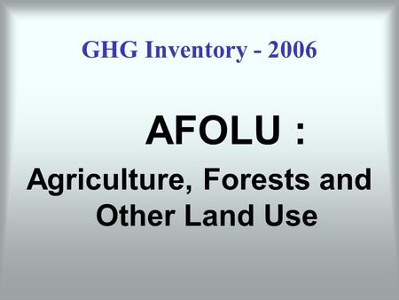 GHG Inventory - 2006 AFOLU : Agriculture, Forests and Other Land Use.