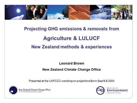 Click to edit Master title style Projecting GHG emissions & removals from Agriculture & LULUCF New Zealand methods & experiences Leonard Brown New Zealand.