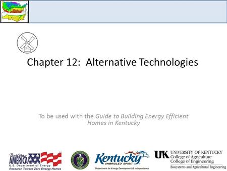 Chapter 12: Alternative Technologies To be used with the Guide to Building Energy Efficient Homes in Kentucky.