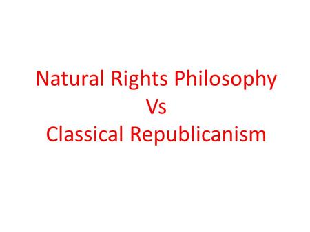 Natural Rights Philosophy Vs Classical Republicanism