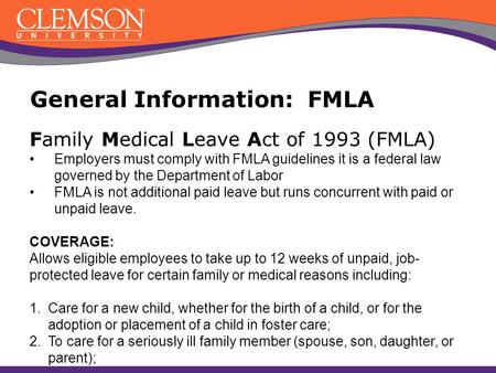 Family Medical Leave Act of 1993 (FMLA) Employers must comply with FMLA guidelines it is a federal law governed by the Department of Labor FMLA is not.