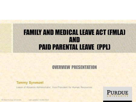 FAMILY AND MEDICAL LEAVE ACT (FMLA) AND PAID PARENTAL LEAVE (PPL) OVERVIEW PRESENTATION Tammy Synesael Leave of Absence Administrator, Vice President for.
