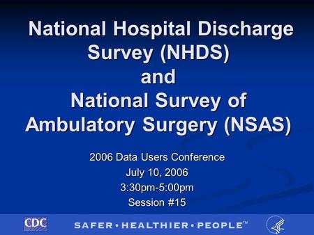 National Hospital Discharge Survey (NHDS) and National Survey of Ambulatory Surgery (NSAS) National Hospital Discharge Survey (NHDS) and National Survey.