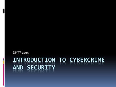 DIYTP 2009. What is Cybercrime?  Using the Internet to commit a crime.  Identity Theft  Hacking  Viruses  Facilitation of traditional criminal activity.