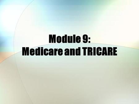 Module 9: Medicare and TRICARE. Module Objectives After this module, you should be able to: State what TRICARE for Life (TFL) is and who is eligible for.