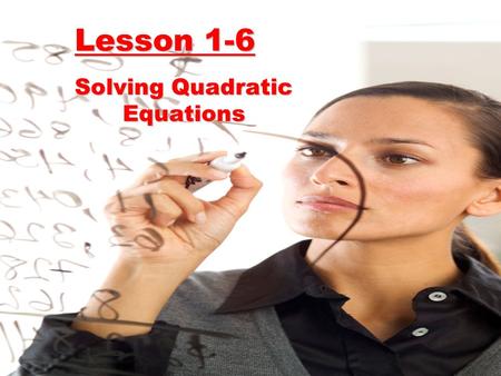 Lesson 1-6 Solving Quadratic Equations. Objective: