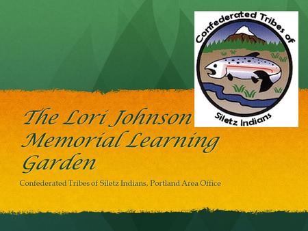 The Lori Johnson Memorial Learning Garden Confederated Tribes of Siletz Indians, Portland Area Office.