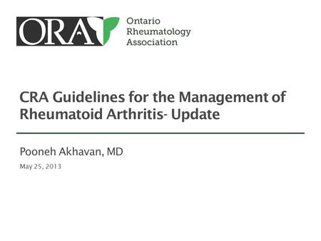 CRA Guidelines for the Management of Rheumatoid Arthritis- Update May 25, 2013 Pooneh Akhavan, MD.