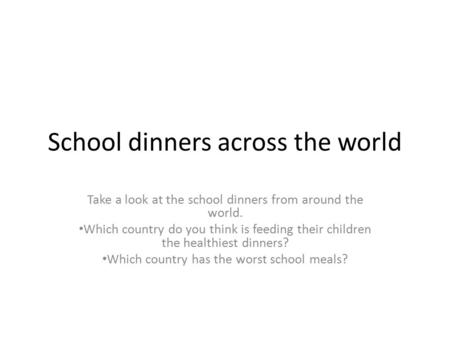 School dinners across the world Take a look at the school dinners from around the world. Which country do you think is feeding their children the healthiest.