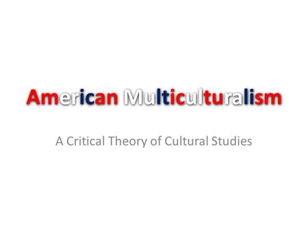 American Multiculturalism A Critical Theory of Cultural Studies.