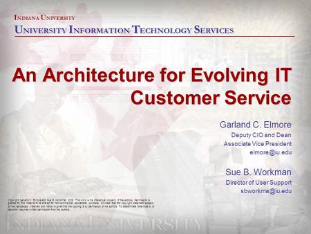 An Architecture for Evolving IT Customer Service Garland C. Elmore Deputy CIO and Dean Associate Vice President Sue B. Workman Director of.