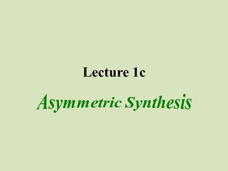 Lecture 1c Asymmetric Synthesis.