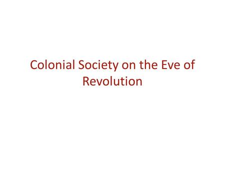 Colonial Society on the Eve of Revolution. 1775, the thirteen American colonies east of the Appalachians – population of two million whites and half a.
