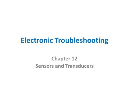 Electronic Troubleshooting Chapter 12 Sensors and Transducers.