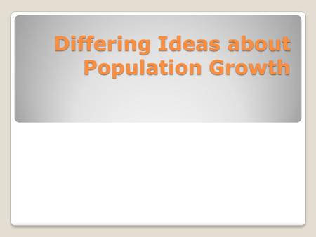 Differing Ideas about Population Growth. Divergent ideas about population growth There are both optimistic and pessimistic views on population growth: