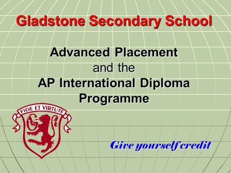 Gladstone Secondary School Advanced Placement and the AP International Diploma Programme Give yourself credit.