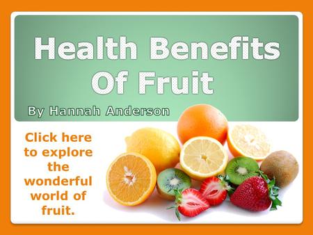 Click here to explore the wonderful world of fruit.
