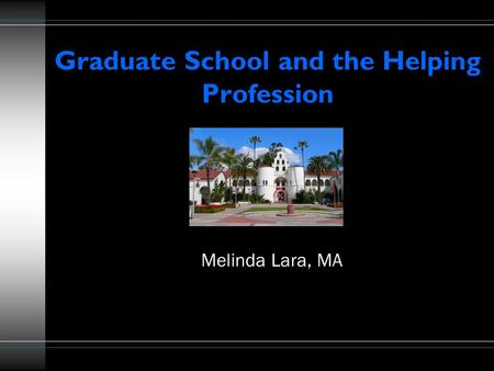 Graduate School and the Helping Profession Melinda Lara, MA.