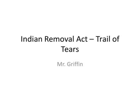 Indian Removal Act – Trail of Tears Mr. Griffin. How did the Cherokees fight back against the Federal Government differently than their ancestors?