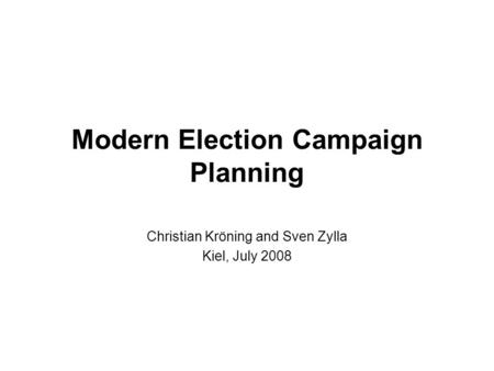 Modern Election Campaign Planning Christian Kröning and Sven Zylla Kiel, July 2008.