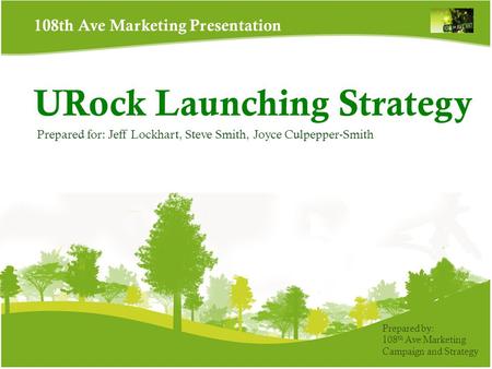 URock Launching Strategy Prepared for: Jeff Lockhart, Steve Smith, Joyce Culpepper-Smith Prepared by: 108 th Ave Marketing Campaign and Strategy 108th.