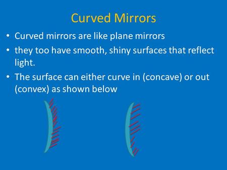 Curved Mirrors Curved mirrors are like plane mirrors
