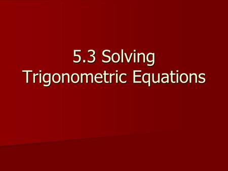 5.3 Solving Trigonometric Equations. What are two values of x between 0 and When Cos x = ½ x = arccos ½.