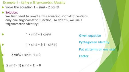 Example 1 – Using a Trigonometric Identity  Solve the equation 1 + sin  = 2 cos 2 .  Solution: We first need to rewrite this equation so that it contains.