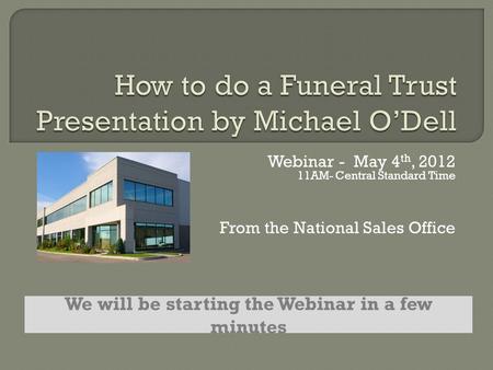 Webinar - May 4 th, 2012 11AM- Central Standard Time From the National Sales Office We will be starting the Webinar in a few minutes.
