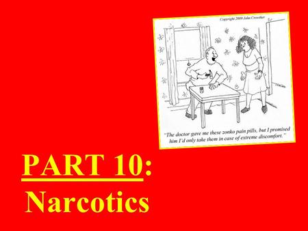PART 10: Narcotics.