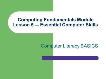 Computing Fundamentals Module Lesson 5 — Essential Computer Skills