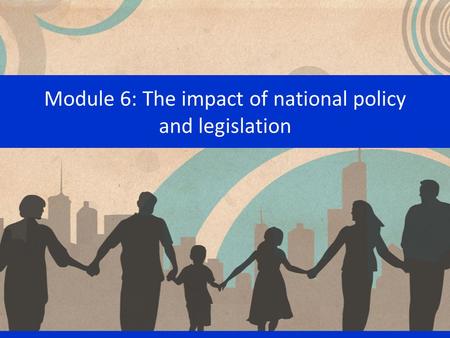 Module 6: The impact of national policy and legislation