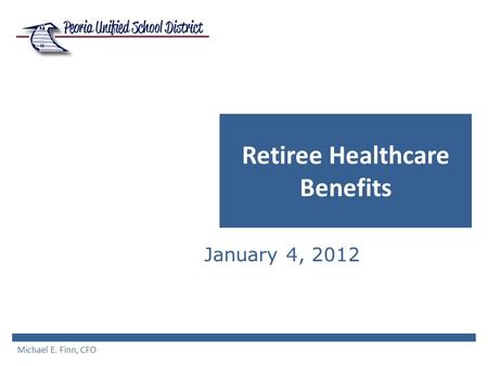 Retiree Healthcare Benefits January 4, 2012 Michael E. Finn, CFO.