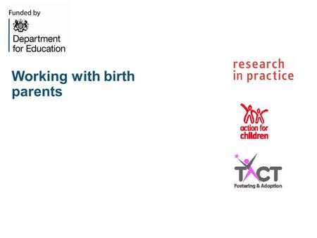 Working with birth parents. Care Planning Different pathways through the care system affect the purpose and goals of working with families: permanent.
