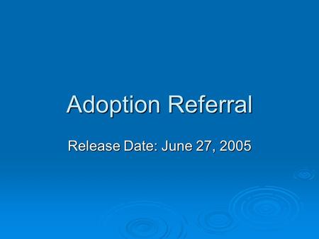 Adoption Referral Release Date: June 27, 2005. Adoption Referral Introduction  Page Modifications General Tab General Tab Birth Parents Tab Birth Parents.