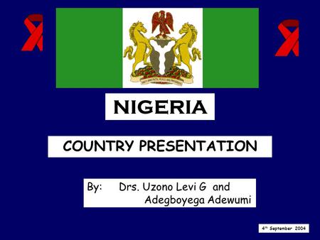NIGERIA COUNTRY PRESENTATION By: Drs. Uzono Levi G and Adegboyega Adewumi 4 th September 2004.