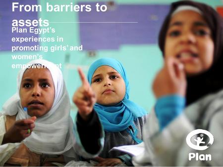 From barriers to assets Plan Egypt’s experiences in promoting girls’ and women’s empowerment.