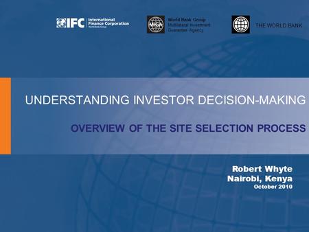 THE WORLD BANK World Bank Group Multilateral Investment Guarantee Agency UNDERSTANDING INVESTOR DECISION-MAKING OVERVIEW OF THE SITE SELECTION PROCESS.