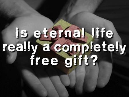 Eternal life is …Eternal life is … I.Received freely!I.Received freely! “For by grace you have been saved through faith; and that not of yourselves,