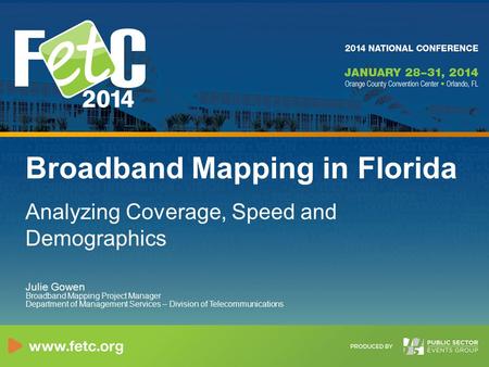Broadband Mapping in Florida Analyzing Coverage, Speed and Demographics Julie Gowen Broadband Mapping Project Manager Department of Management Services.