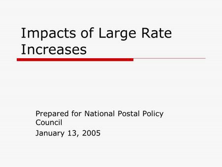 Impacts of Large Rate Increases Prepared for National Postal Policy Council January 13, 2005.