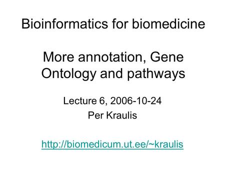 Bioinformatics for biomedicine More annotation, Gene Ontology and pathways Lecture 6, 2006-10-24 Per Kraulis
