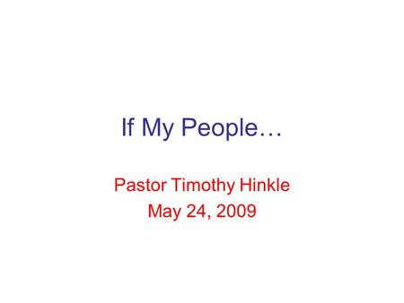 If My People… Pastor Timothy Hinkle May 24, 2009.