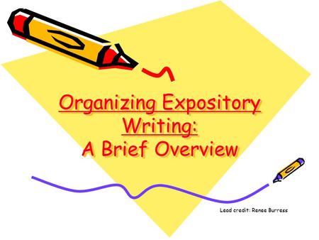 Organizing Expository Writing: A Brief Overview Lead credit: Renee Burress.
