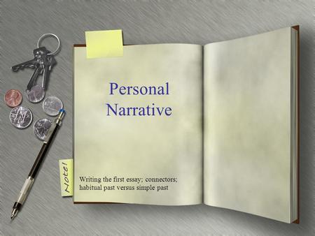 Personal Narrative Writing the first essay; connectors; habitual past versus simple past.