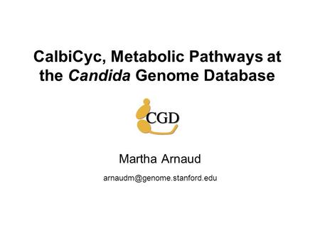 CalbiCyc, Metabolic Pathways at the Candida Genome Database Martha Arnaud