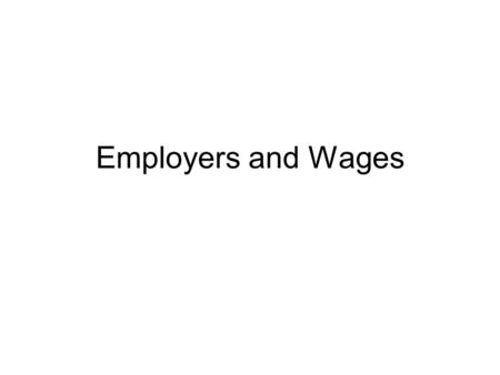 Employers and Wages. The Puzzle Wage paid to a given type of labour should be independent of employer characteristics But wages seem correlated with employer.