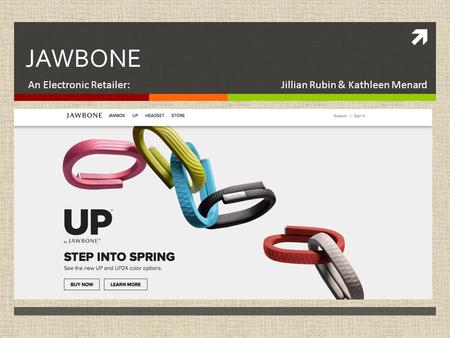  JAWBONE An Electronic Retailer: Jillian Rubin & Kathleen Menard.