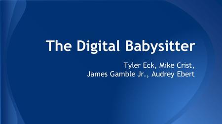 The Digital Babysitter Tyler Eck, Mike Crist, James Gamble Jr., Audrey Ebert.