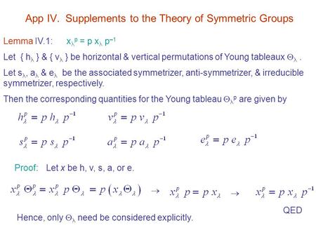 App IV. Supplements to the Theory of Symmetric Groups Lemma IV.1: x p = p x p –1 Let { h } & { v } be horizontal & vertical permutations of Young tableaux.
